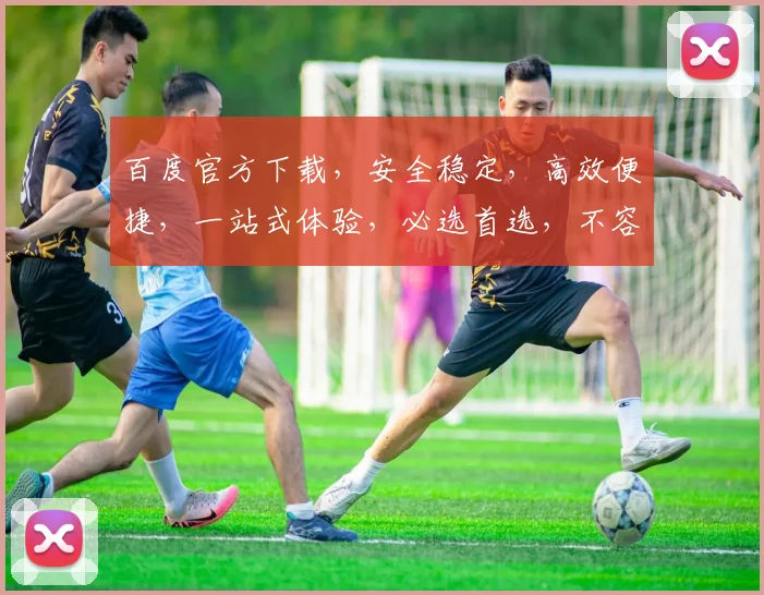 百度官方下载，安全稳定，高效便捷，一站式体验，必选首选，不容错过
