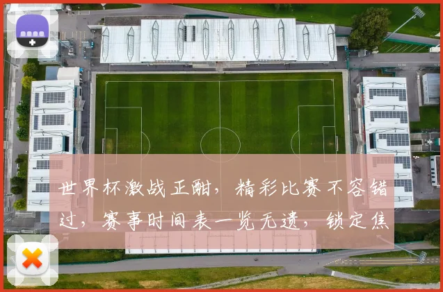 世界杯激战正酣，精彩比赛不容错过，赛事时间表一览无遗，锁定焦点时刻